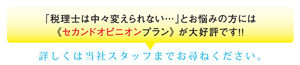 「税理士は中々変えられない･･･」とお悩みの方には《セカンドオピニオンプラン》が大好評です！